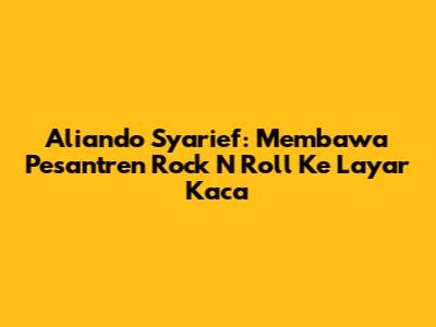 Aliando Syarief: Membawa Pesantren Rock N Roll Ke Layar Kaca