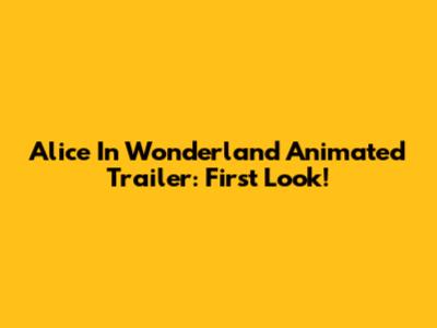 Alice In Wonderland Animated Trailer: First Look!