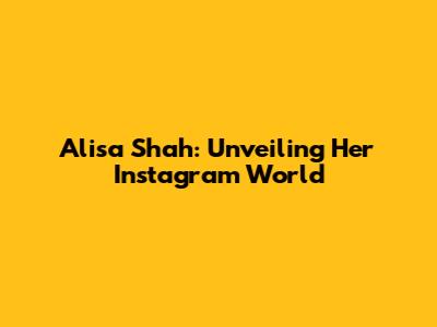 Alisa Shah: Unveiling Her Instagram World