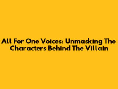 All For One Voices: Unmasking The Characters Behind The Villain