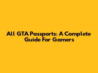 All GTA Passports: A Complete Guide For Gamers
