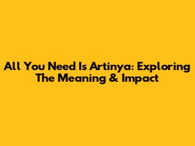 All You Need Is Artinya: Exploring The Meaning & Impact