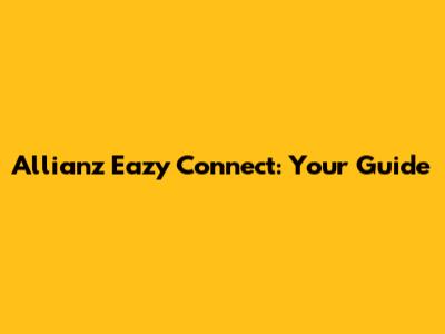Allianz Eazy Connect: Your Guide