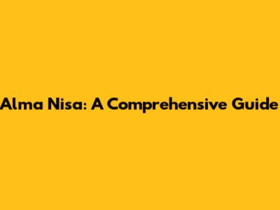 Alma Nisa: A Comprehensive Guide