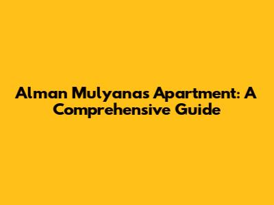 Alman Mulyana's Apartment: A Comprehensive Guide