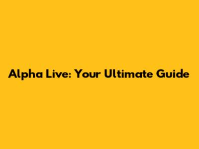 Alpha Live: Your Ultimate Guide