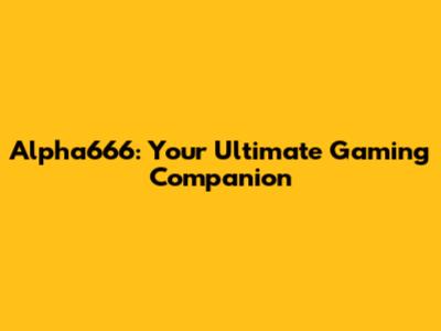 Alpha666: Your Ultimate Gaming Companion