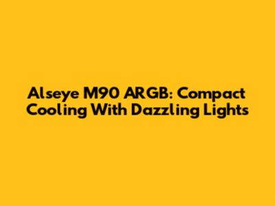 Alseye M90 ARGB: Compact Cooling With Dazzling Lights
