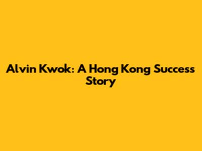 Alvin Kwok: A Hong Kong Success Story