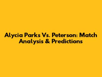Alycia Parks Vs. Peterson: Match Analysis & Predictions