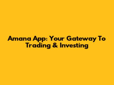 Amana App: Your Gateway To Trading & Investing