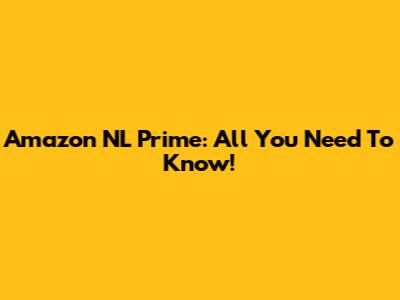Amazon NL Prime: All You Need To Know!