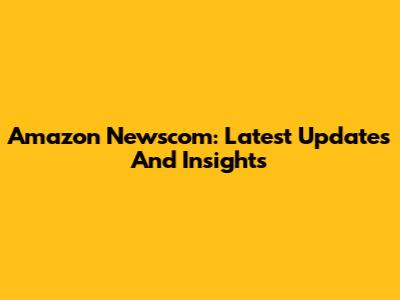 Amazon Newscom: Latest Updates And Insights