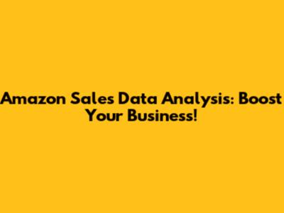 Amazon Sales Data Analysis: Boost Your Business!