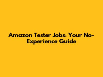Amazon Tester Jobs: Your No-Experience Guide