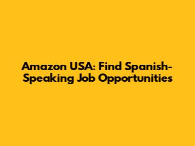 Amazon USA: Find Spanish-Speaking Job Opportunities