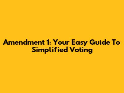 Amendment 1: Your Easy Guide To Simplified Voting