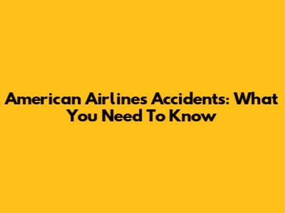 American Airlines Accidents: What You Need To Know