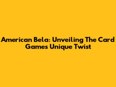 American Bela: Unveiling The Card Game's Unique Twist