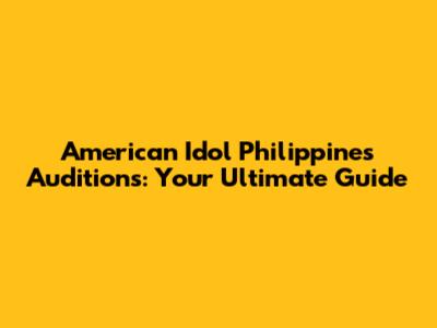American Idol Philippines Auditions: Your Ultimate Guide