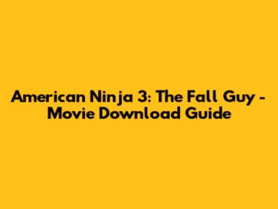 American Ninja 3: The Fall Guy - Movie Download Guide
