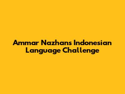Ammar Nazhan's Indonesian Language Challenge
