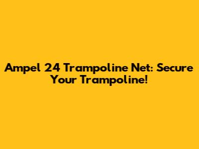 Ampel 24 Trampoline Net: Secure Your Trampoline!
