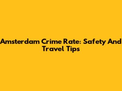 Amsterdam Crime Rate: Safety And Travel Tips