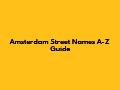 Amsterdam Street Names A-Z Guide