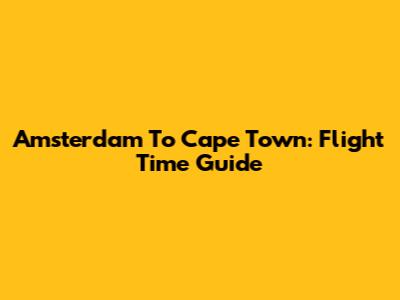 Amsterdam To Cape Town: Flight Time Guide