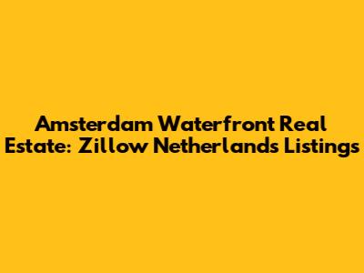 Amsterdam Waterfront Real Estate: Zillow Netherlands Listings