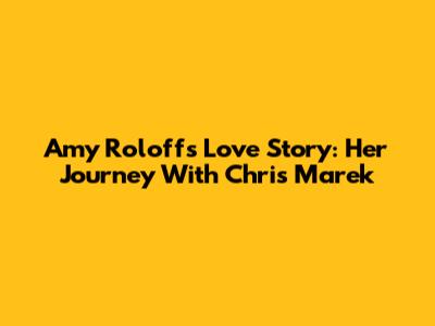Amy Roloff's Love Story: Her Journey With Chris Marek