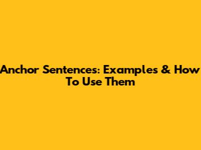 Anchor Sentences: Examples & How To Use Them