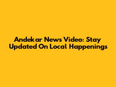 Andekar News Video: Stay Updated On Local Happenings