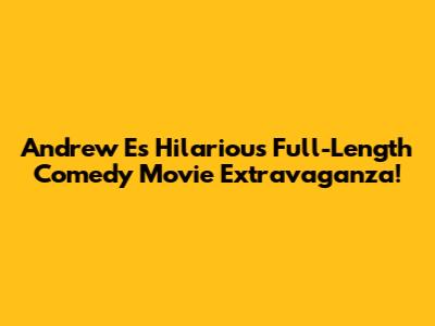 Andrew E's Hilarious Full-Length Comedy Movie Extravaganza!