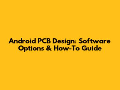 Android PCB Design: Software Options & How-To Guide