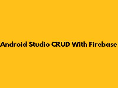 Android Studio CRUD With Firebase