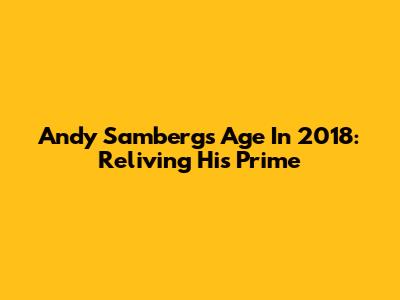 Andy Samberg's Age In 2018: Reliving His Prime