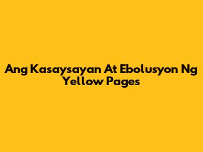Ang Kasaysayan At Ebolusyon Ng Yellow Pages