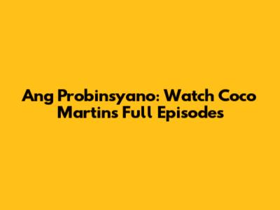 Ang Probinsyano: Watch Coco Martin's Full Episodes