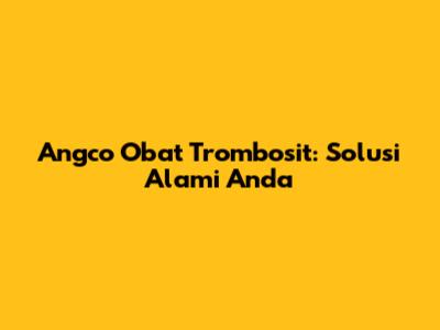 Angco Obat Trombosit: Solusi Alami Anda