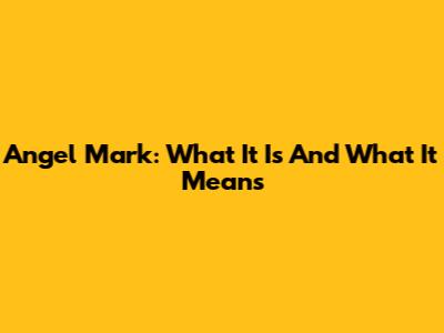 Angel Mark: What It Is And What It Means