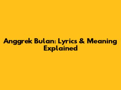Anggrek Bulan: Lyrics & Meaning Explained