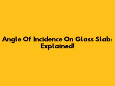 Angle Of Incidence On Glass Slab: Explained!