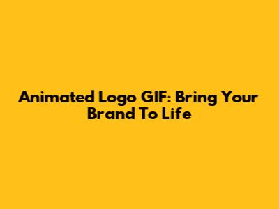 Animated Logo GIF: Bring Your Brand To Life