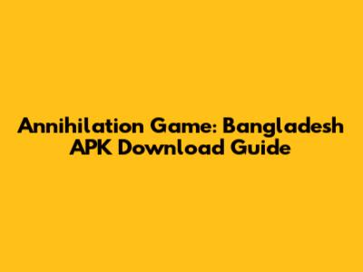 Annihilation Game: Bangladesh APK Download Guide