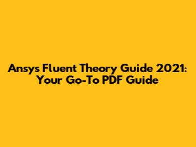 Ansys Fluent Theory Guide 2021: Your Go-To PDF Guide