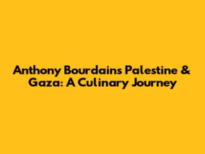 Anthony Bourdain's Palestine & Gaza: A Culinary Journey