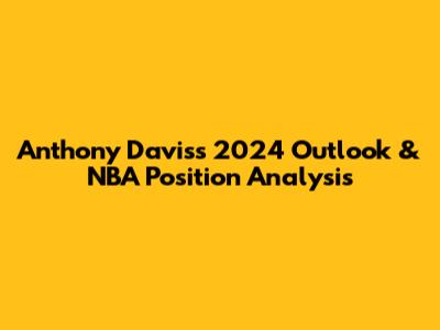 Anthony Davis's 2024 Outlook & NBA Position Analysis
