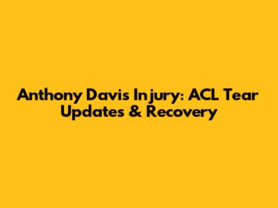 Anthony Davis Injury: ACL Tear Updates & Recovery